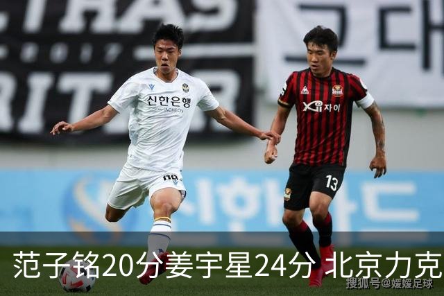 范子铭20分姜宇星24分 北京力克吉林开门红